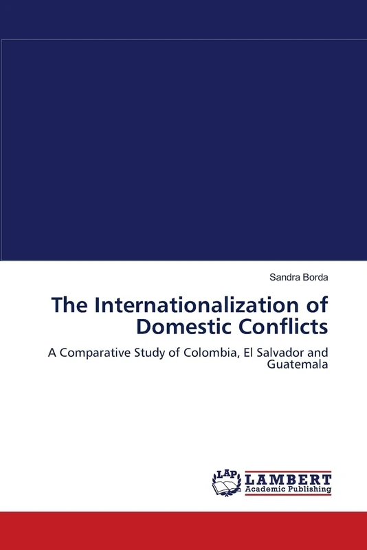 The Internationalization of Domestic Conflicts: A Comparative Study of Colombia, El Salvador and Guatemala
