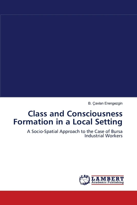 Class and Consciousness Formation in a Local Setting: A Socio-Spatial Approach to the Case of Bursa Industrial Workers