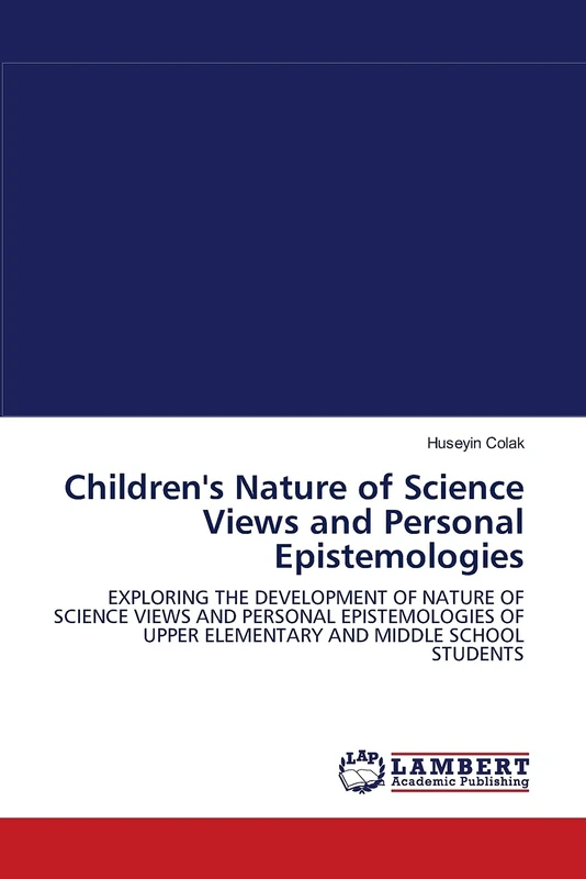 Children's Nature of Science Views and Personal Epistemologies: EXPLORING THE DEVELOPMENT OF NATURE OF SCIENCE VIEWS AND PERSONAL EPISTEMOLOGIES OF UPPER ELEMENTARY AND MIDDLE SCHOOL STUDENTS