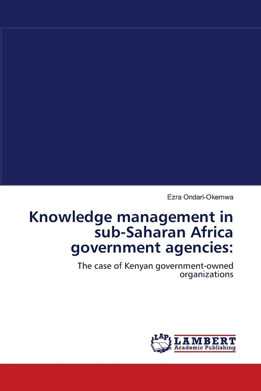Knowledge management in sub-Saharan Africa government agencies:: The case of Kenyan government-owned organizations