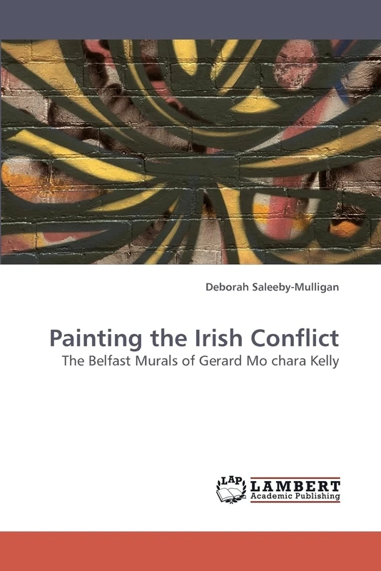 Painting the Irish Conflict: The Belfast Murals of Gerard Mo chara Kelly