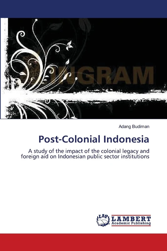 Post-Colonial Indonesia: A study of the impact of the colonial legacy and foreign aid on Indonesian public sector institutions