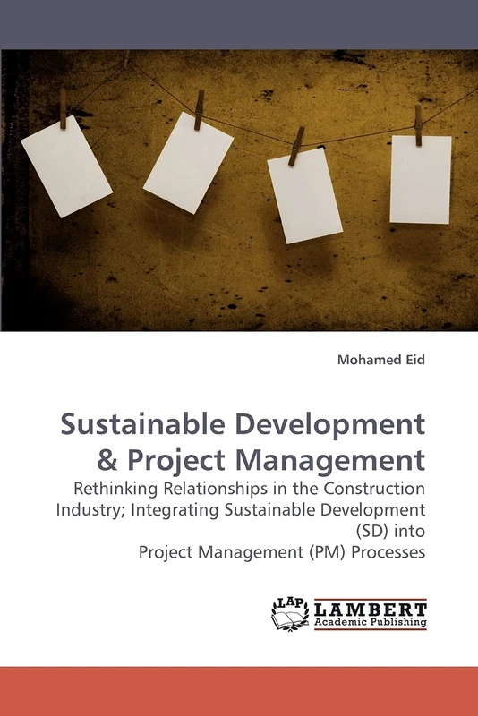 Sustainable Development: Rethinking Relationships in the Construction Industry; Integrating Sustainable Development (SD) into Project Management (PM) Processes