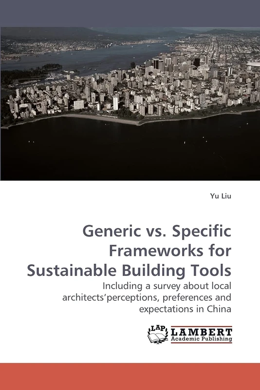 Generic vs. Specific Frameworks for Sustainable Building Tools: Including a survey about local architects?perceptions, preferences and expectations in China