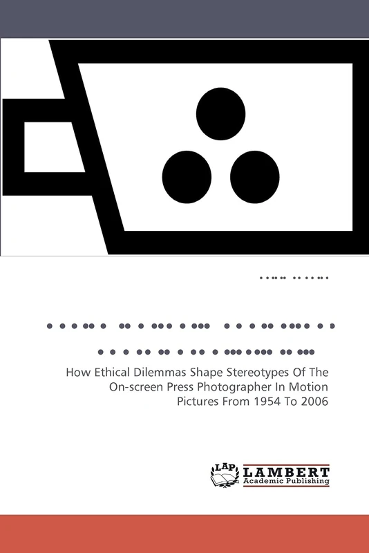 Reviewing the Image of the Photojournalist in Film: How Ethical Dilemmas Shape Stereotypes Of The On-screen Press Photographer In Motion Pictures From 1954 To 2006