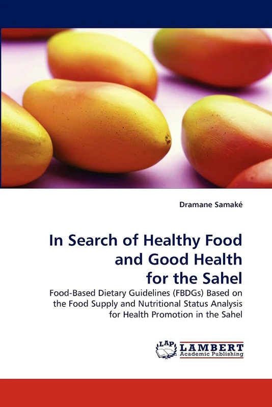 In Search of Healthy Food and Good Health for the Sahel: Food-Based Dietary Guidelines (FBDGs) Based on the Food Supply and Nutritional Status Analysis for Health Promotion in the Sahel