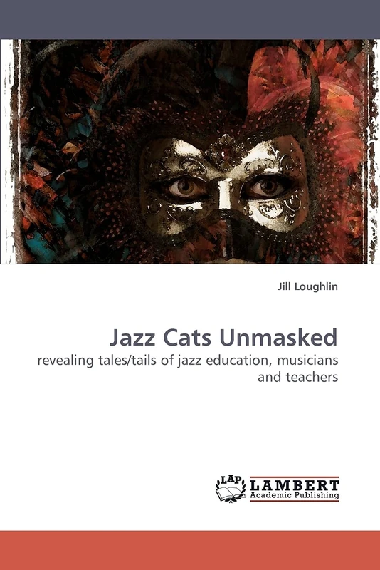 Jazz Cats Unmasked: revealing tales/tails of jazz education, musicians and teachers
