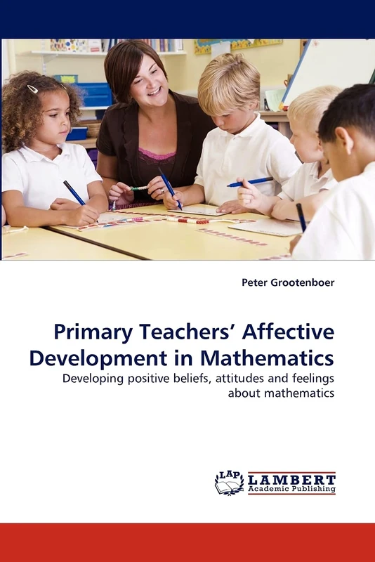 Primary Teachers? Affective Development in Mathematics: Developing positive beliefs, attitudes and feelings about mathematics