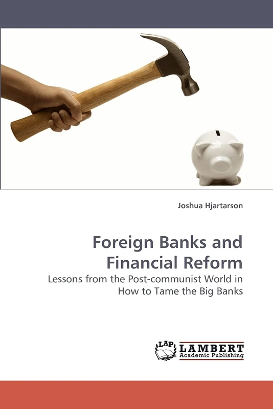 Foreign Banks and Financial Reform: Lessons from the Post-communist World in How to Tame the Big Banks