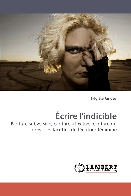 Ecrire L'indicible: Écriture subversive, écriture affective, écriture du corps : les facettes de l'écriture féminine - Image 1
