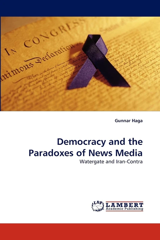 Democracy and the Paradoxes of News Media: Watergate and Iran-Contra