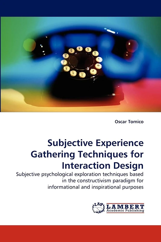 Subjective Experience Gathering Techniques for Interaction Design: Subjective psychological exploration techniques based in the constructivism paradigm for informational and inspirational purposes
