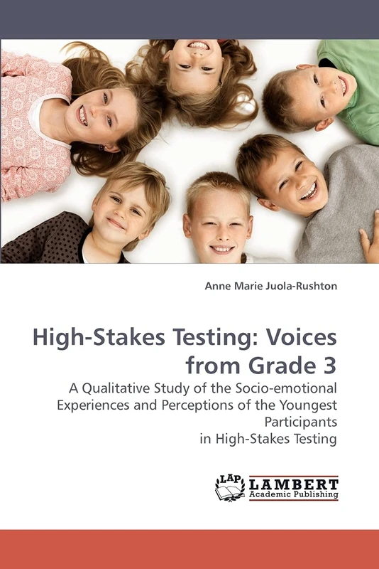 High-Stakes Testing: Voices from Grade 3: A Qualitative Study of the Socio-emotional Experiences and Perceptions of the Youngest Participants in High-Stakes Testing - Image 1