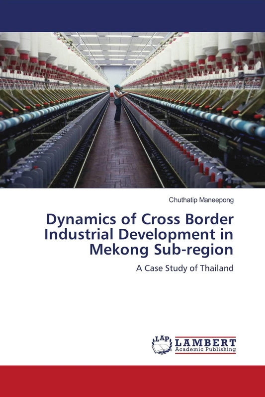 Dynamics of Cross Border Industrial Development in Mekong Sub-region: A Case Study of Thailand