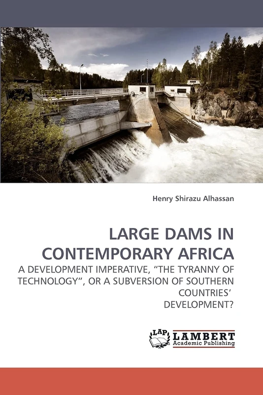 LARGE DAMS IN CONTEMPORARY AFRICA: A DEVELOPMENT IMPERATIVE, ?THE TYRANNY OF TECHNOLOGY?, OR A SUBVERSION OF SOUTHERN COUNTRIES? DEVELOPMENT?