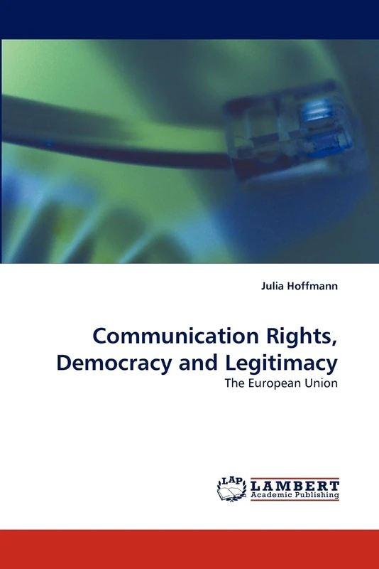 Communication Rights, Democracy and Legitimacy: The European Union