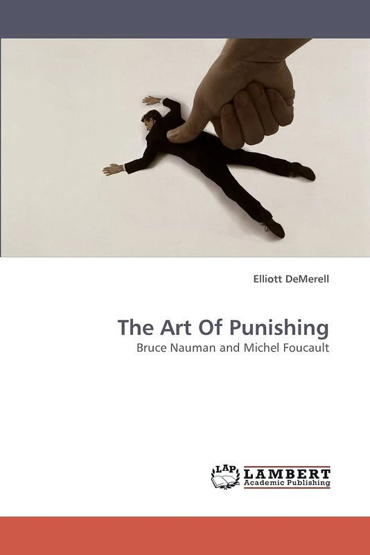 The Art Of Punishing: Bruce Nauman and Michel Foucault