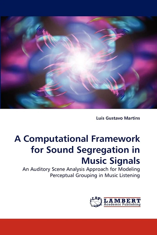 A Computational Framework for Sound Segregation in Music Signals: An Auditory Scene Analysis Approach for Modeling Perceptual Grouping in Music Listening