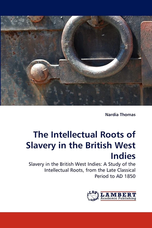 The Intellectual Roots of Slavery in the British West Indies: Slavery in the British West Indies: A Study of the Intellectual Roots, from the Late Classical Period to AD 1850 - Image 1