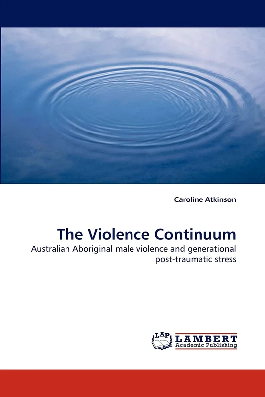 The Violence Continuum: Australian Aboriginal male violence and generational post-traumatic stress