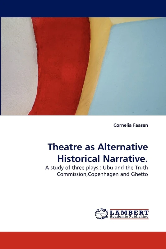 Theatre as Alternative Historical Narrative.: A study of three plays.: Ubu and the Truth Commission,Copenhagen and Ghetto - Image 1