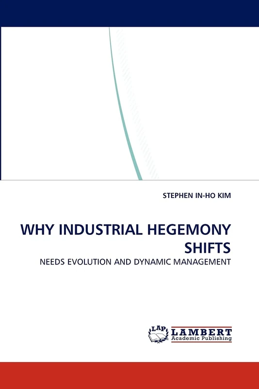 WHY INDUSTRIAL HEGEMONY SHIFTS: NEEDS EVOLUTION AND DYNAMIC MANAGEMENT