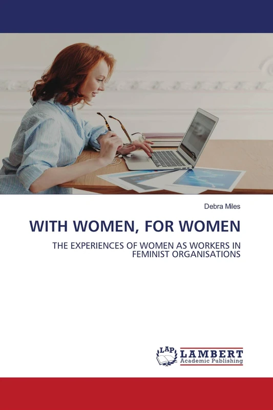 WITH WOMEN, FOR WOMEN: THE EXPERIENCES OF WOMEN AS WORKERS IN FEMINIST ORGANISATIONS