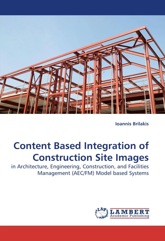 Content Based Integration of Construction Site Images: in Architecture, Engineering, Construction, and Facilities Management (AEC/FM) Model based Systems