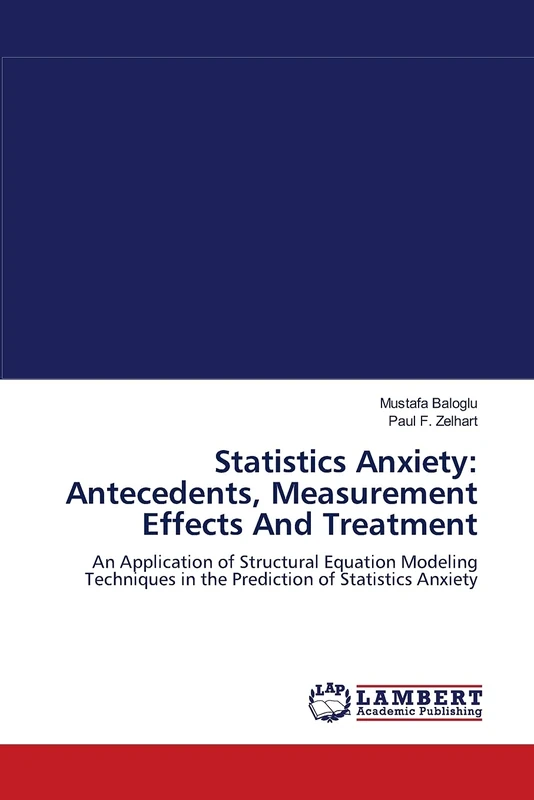 Statistics Anxiety: Antecedents, Measurement Effects And Treatment: An Application of Structural Equation Modeling Techniques in the Prediction of Statistics Anxiety
