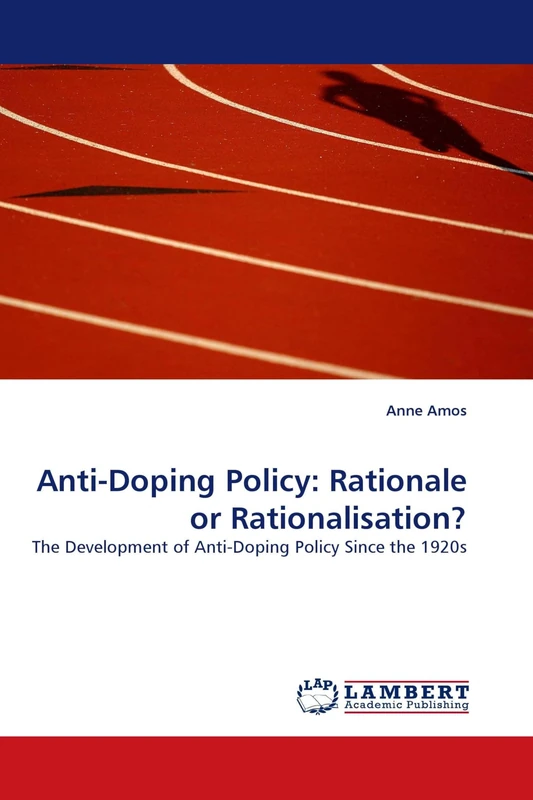 Anti-Doping Policy: Rationale or Rationalisation?: The Development of Anti-Doping Policy Since the 1920s