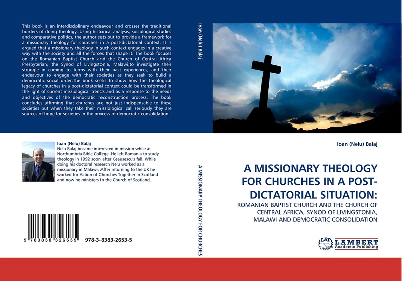 A MISSIONARY THEOLOGY FOR CHURCHES IN A POST-DICTATORIAL SITUATION:: ROMANIAN BAPTIST CHURCH AND THE CHURCH OF CENTRAL AFRICA, SYNOD OF LIVINGSTONIA, MALAWI AND DEMOCRATIC CONSOLIDATION