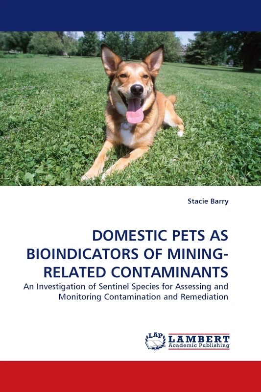 DOMESTIC PETS AS BIOINDICATORS OF MINING-RELATED CONTAMINANTS: An Investigation of Sentinel Species for Assessing and Monitoring Contamination and Remediation