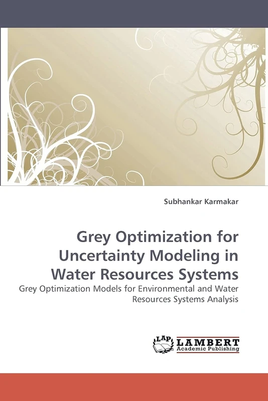 Grey Optimization for Uncertainty Modeling in Water Resources Systems: Grey Optimization Models for Environmental and Water Resources Systems Analysis