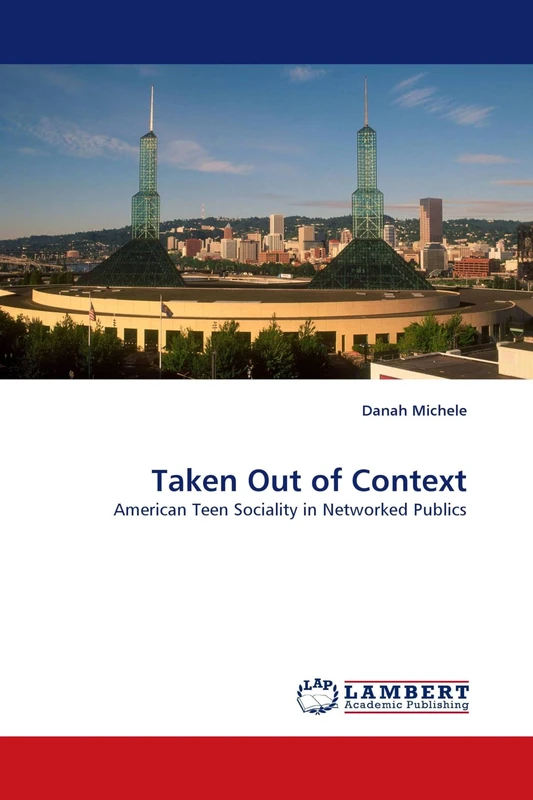 Taken Out of Context: American Teen Sociality in Networked Publics