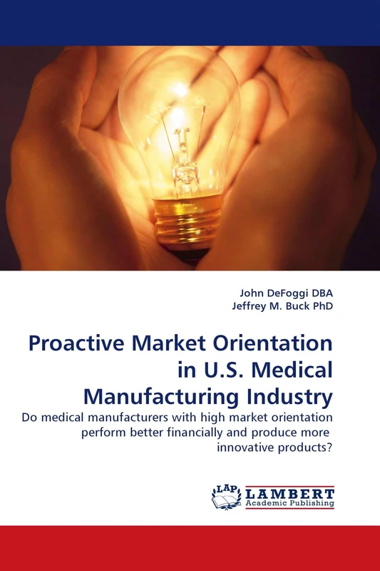 Proactive Market Orientation in U.S. Medical Manufacturing Industry: Do medical manufacturers with high market orientation perform better financially and produce more innovative products?