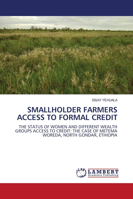 SMALLHOLDER FARMERS ACCESS TO FORMAL CREDIT: THE STATUS OF WOMEN AND DIFFERENT WEALTH GROUPS ACCESS TO CREDIT: THE CASE OF METEMA WOREDA, NORTH GONDAR, ETHIOPIA