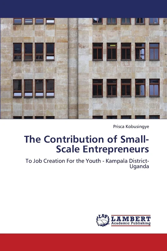 The Contribution of Small-Scale Entrepreneurs: To Job Creation For the Youth - Kampala District-Uganda