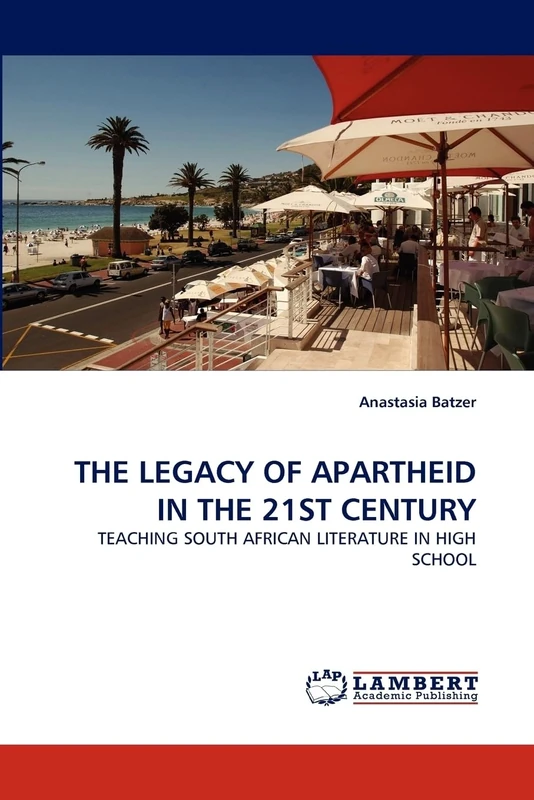 THE LEGACY OF APARTHEID IN THE 21ST CENTURY: TEACHING SOUTH AFRICAN LITERATURE IN HIGH SCHOOL