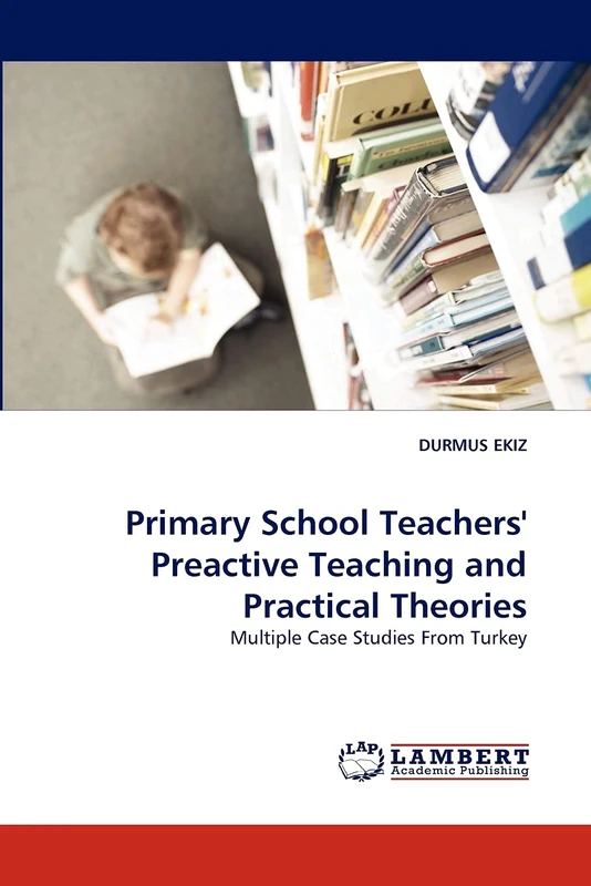 Primary School Teachers' Preactive Teaching and Practical Theories: Multiple Case Studies From Turkey