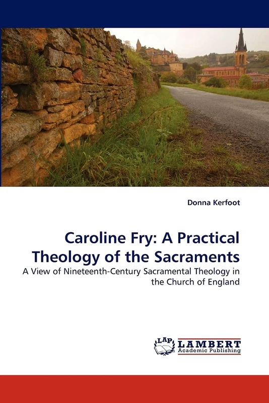 Caroline Fry: A Practical Theology of the Sacraments: A View of Nineteenth-Century Sacramental Theology in the Church of England - Image 1