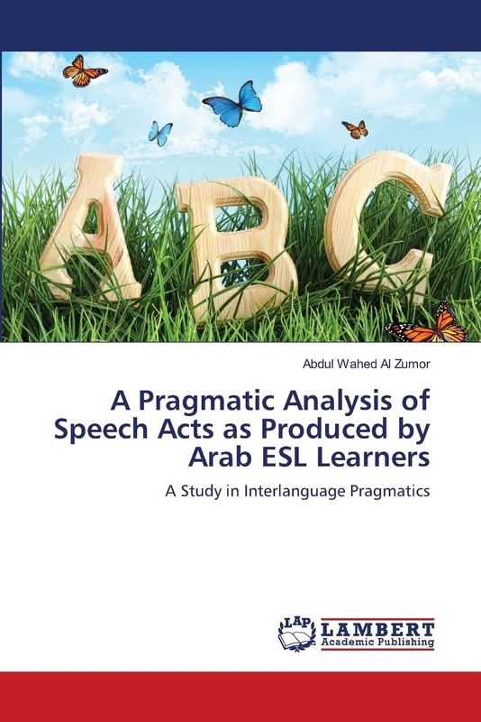 A Pragmatic Analysis of Speech Acts as Produced by Arab ESL Learners: A Study in Interlanguage Pragmatics