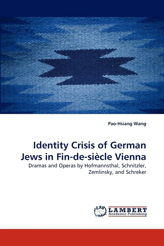 Identity Crisis of German Jews in Fin-de-siècle Vienna: Dramas and Operas by Hofmannsthal, Schnitzler, Zemlinsky, and Schreker