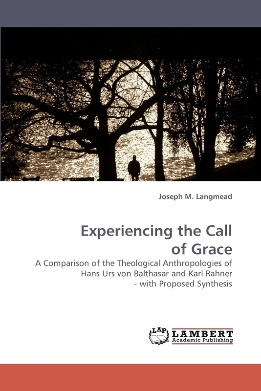 Experiencing the Call of Grace: A Comparison of the Theological Anthropologies of Hans Urs von Balthasar and Karl Rahner - with Proposed Synthesis