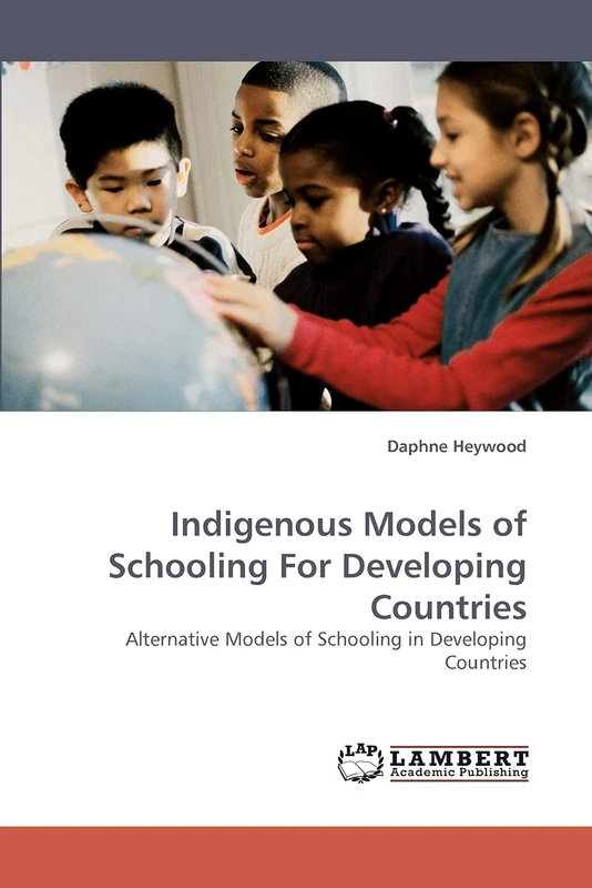Indigenous Models of Schooling For Developing Countries: Alternative Models of Schooling in Developing Countries