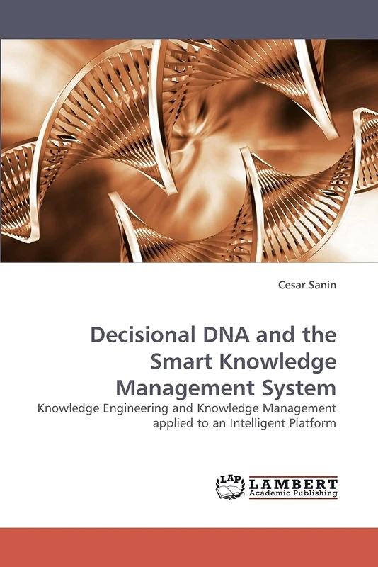 Decisional DNA and the Smart Knowledge Management System: Knowledge Engineering and Knowledge Management applied to an Intelligent Platform