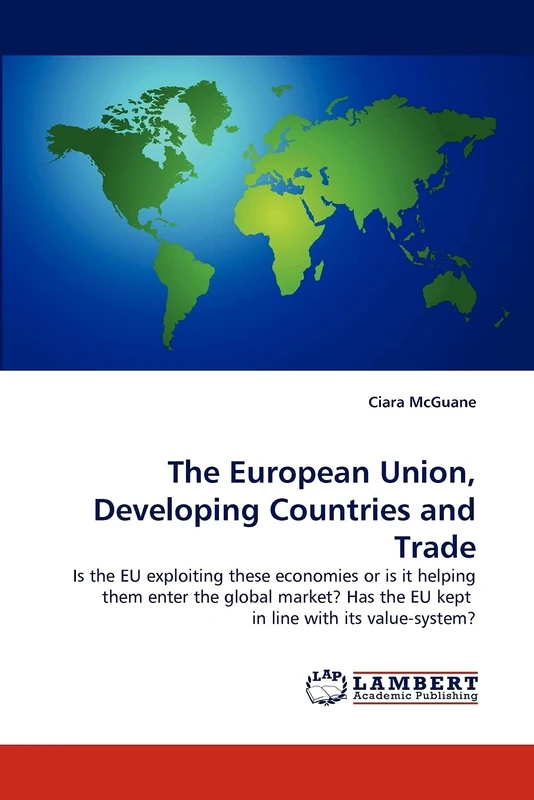 The European Union, Developing Countries and Trade: Is the EU exploiting these economies or is it helping them enter the global market? Has the EU kept in line with its value-system?