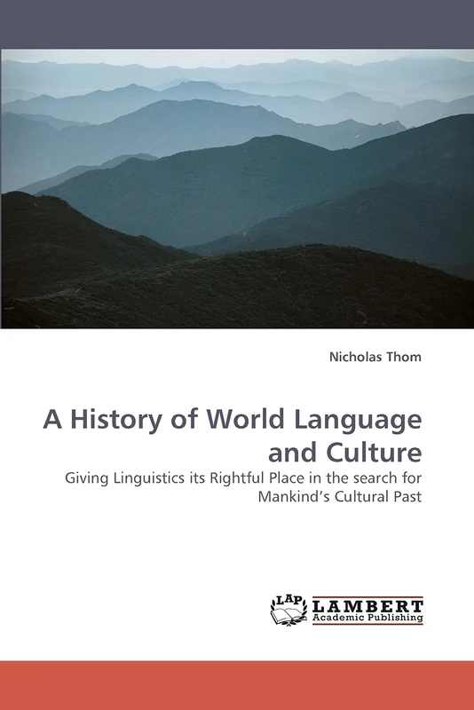 A History of World Language and Culture: Giving Linguistics its Rightful Place in the search for Mankind’s Cultural Past