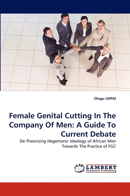 Female Genital Cutting In The Company Of Men: A Guide To Current Debate: De-Theorizing Hegemonic Ideology of African Men Towards The Practice of FGC
