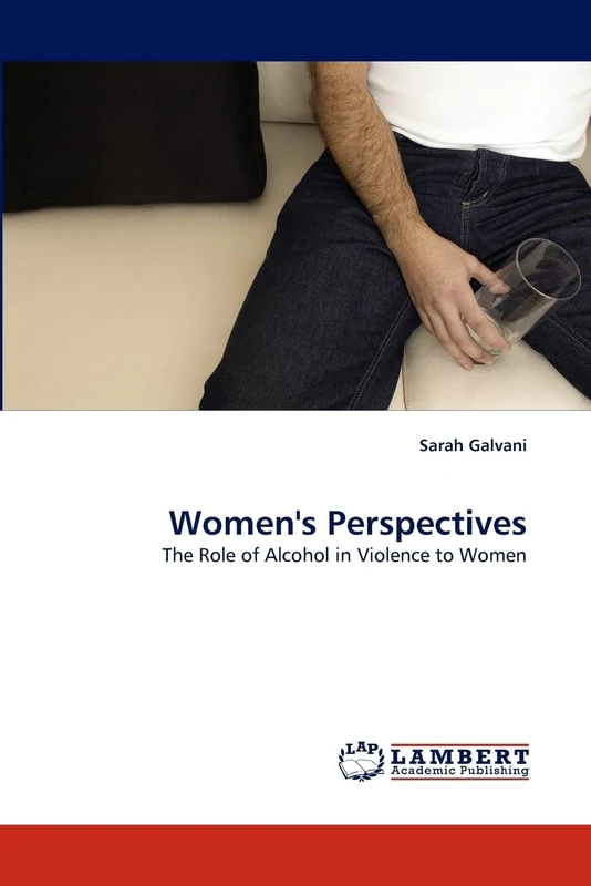 Women's Perspectives: The Role of Alcohol in Violence to Women