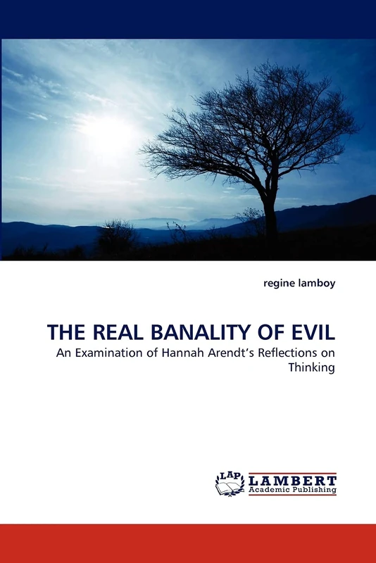 THE REAL BANALITY OF EVIL: An Examination of Hannah Arendt?s Reflections on Thinking